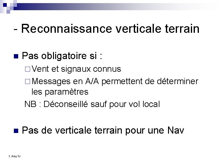- Reconnaissance verticale terrain n Pas obligatoire si : ¨ Vent et signaux connus - Reconnaissance verticale terrain n Pas obligatoire si : ¨ Vent et signaux connus