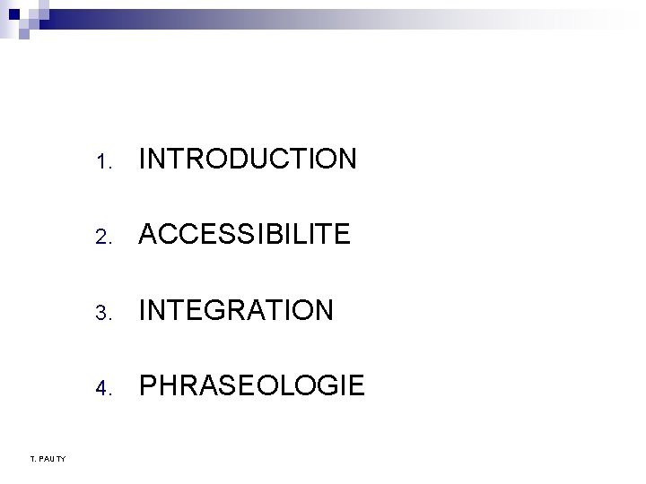 T. PAUTY 1. INTRODUCTION 2. ACCESSIBILITE 3. INTEGRATION 4. PHRASEOLOGIE T. PAUTY 1. INTRODUCTION 2. ACCESSIBILITE 3. INTEGRATION 4. PHRASEOLOGIE