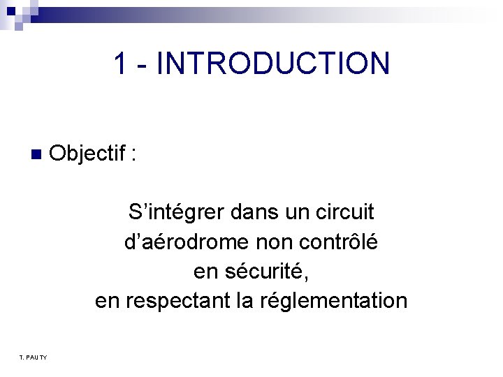 1 - INTRODUCTION n Objectif : S’intégrer dans un circuit d’aérodrome non contrôlé en 1 - INTRODUCTION n Objectif : S’intégrer dans un circuit d’aérodrome non contrôlé en