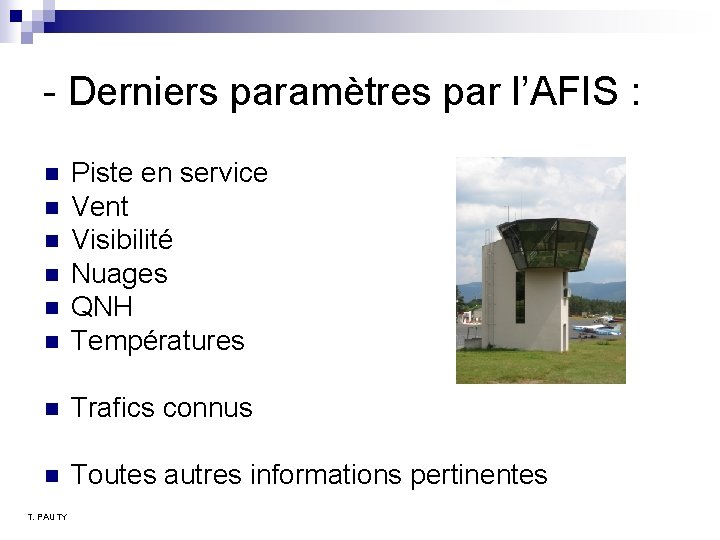 - Derniers paramètres par l’AFIS : n Piste en service Vent Visibilité Nuages QNH - Derniers paramètres par l’AFIS : n Piste en service Vent Visibilité Nuages QNH