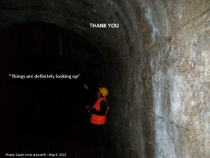 THANK YOU “Things are definitely looking up” Photo: South mine area drift - May