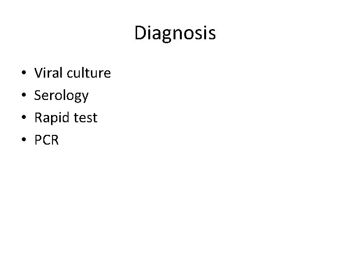 Diagnosis • • Viral culture Serology Rapid test PCR 