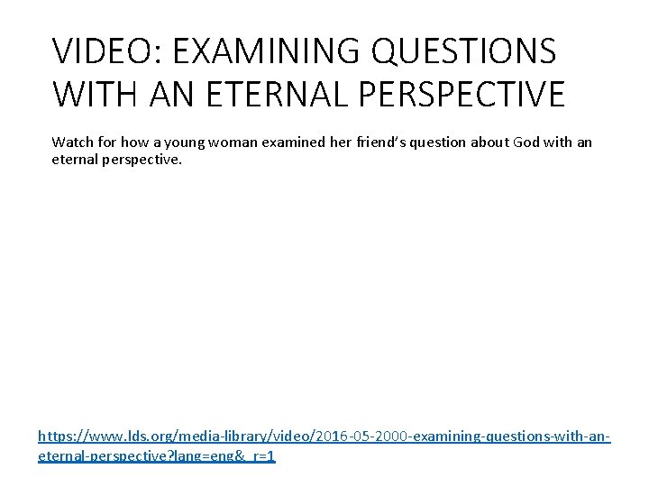 VIDEO: EXAMINING QUESTIONS WITH AN ETERNAL PERSPECTIVE Watch for how a young woman examined