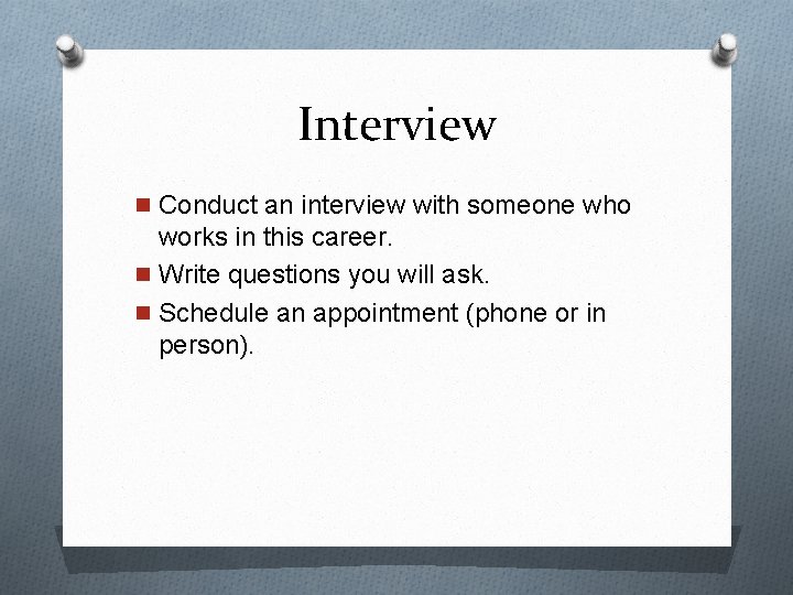 Interview n Conduct an interview with someone who works in this career. n Write