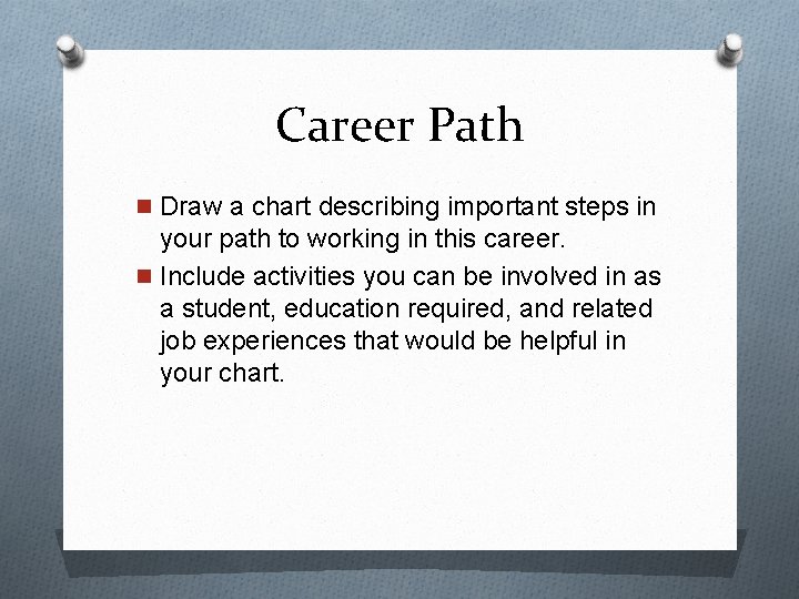 Career Path n Draw a chart describing important steps in your path to working