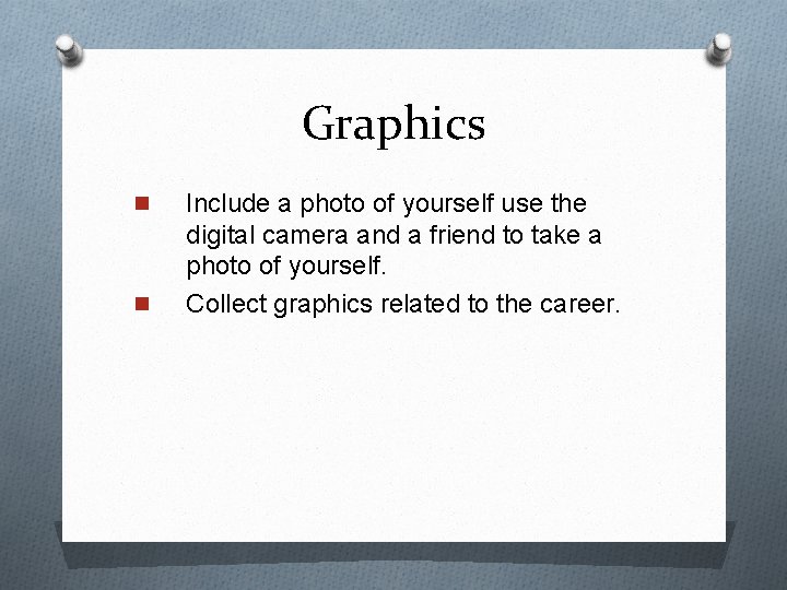 Graphics n n Include a photo of yourself use the digital camera and a