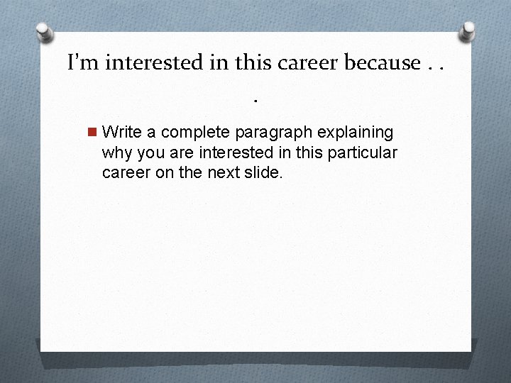 I’m interested in this career because. . . n Write a complete paragraph explaining