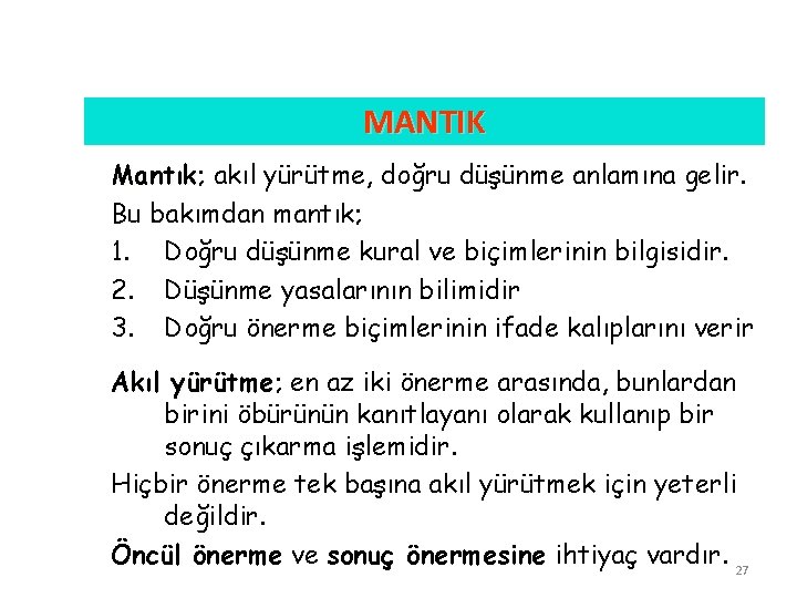 MANTIK Mantık; Mantık akıl yürütme, doğru düşünme anlamına gelir. Bu bakımdan mantık; 1. Doğru