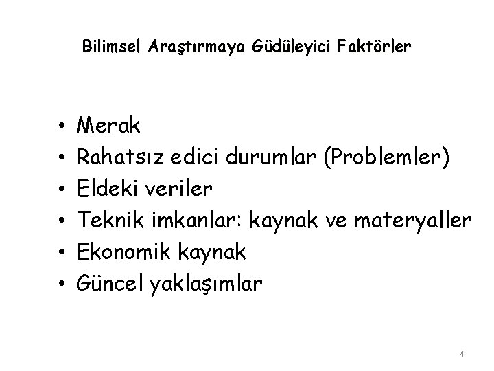 Bilimsel Araştırmaya Güdüleyici Faktörler • • • Merak Rahatsız edici durumlar (Problemler) Eldeki veriler