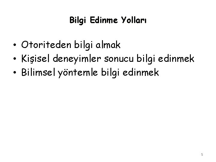 Bilgi Edinme Yolları • Otoriteden bilgi almak • Kişisel deneyimler sonucu bilgi edinmek •