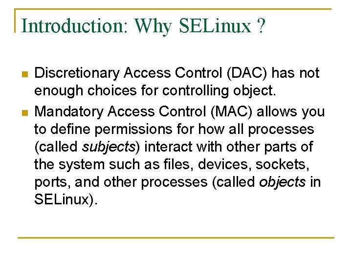 Introduction: Why SELinux ? n n Discretionary Access Control (DAC) has not enough choices