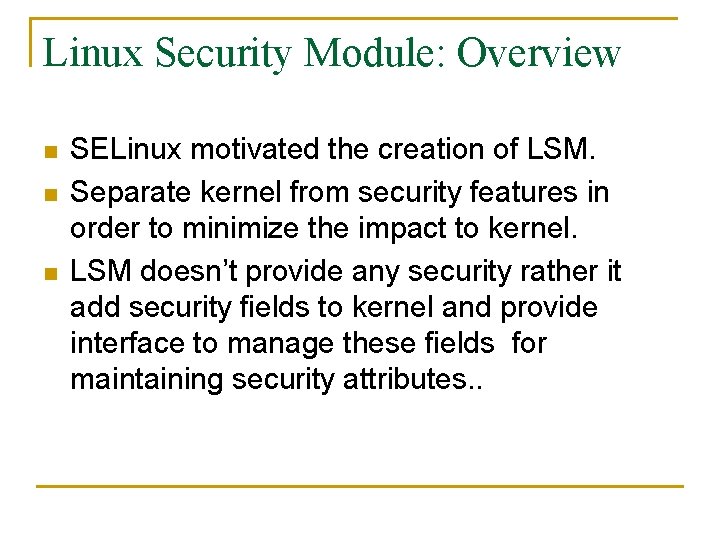 Linux Security Module: Overview n n n SELinux motivated the creation of LSM. Separate