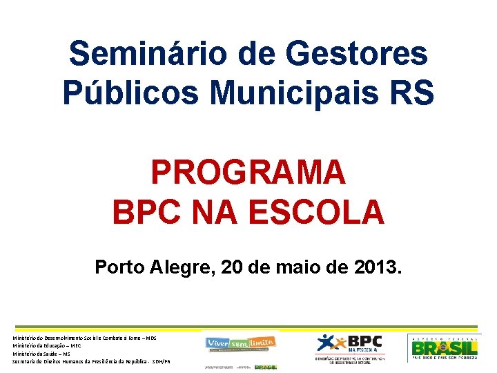 Seminário de Gestores Públicos Municipais RS PROGRAMA BPC NA ESCOLA Porto Alegre, 20 de