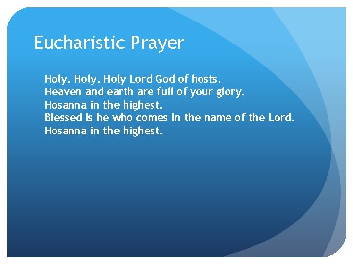 Eucharistic Prayer Holy, Holy Lord God of hosts. Heaven and earth are full of