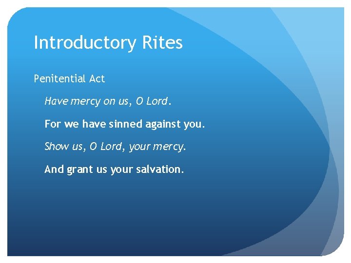 Introductory Rites Penitential Act Have mercy on us, O Lord. For we have sinned Introductory Rites Penitential Act Have mercy on us, O Lord. For we have sinned