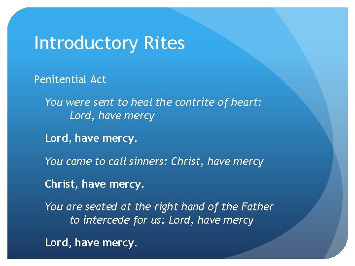 Introductory Rites Penitential Act You were sent to heal the contrite of heart: Lord,