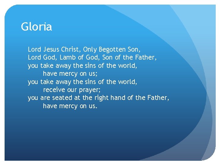 Gloria Lord Jesus Christ, Only Begotten Son, Lord God, Lamb of God, Son of Gloria Lord Jesus Christ, Only Begotten Son, Lord God, Lamb of God, Son of