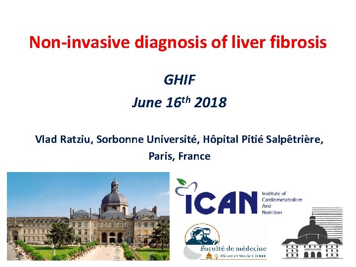 Non-invasive diagnosis of liver fibrosis GHIF June 16 th 2018 Vlad Ratziu, Sorbonne Université,