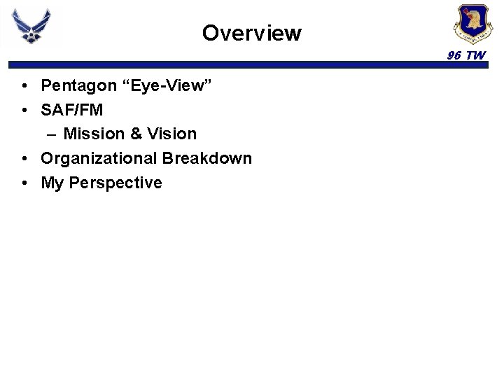 Overview 96 TW • Pentagon “Eye-View” • SAF/FM – Mission & Vision • Organizational