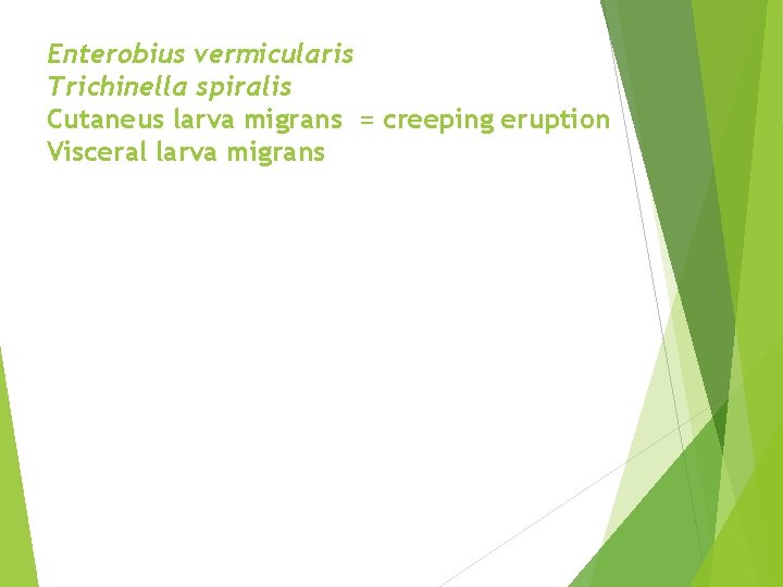 Enterobius vermicularis Trichinella spiralis Cutaneus larva migrans = creeping eruption Visceral larva migrans 