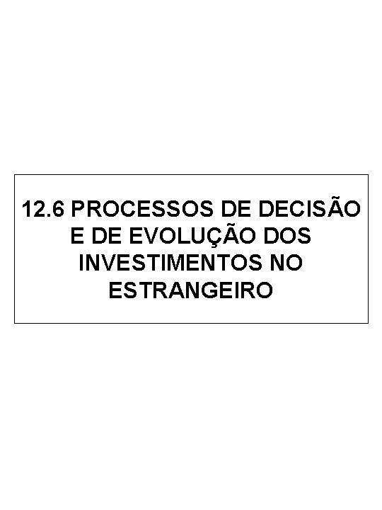 12. 6 PROCESSOS DE DECISÃO E DE EVOLUÇÃO DOS INVESTIMENTOS NO ESTRANGEIRO 