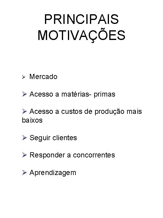 PRINCIPAIS MOTIVAÇÕES Ø Mercado Ø Acesso a matérias- primas Ø Acesso a custos de