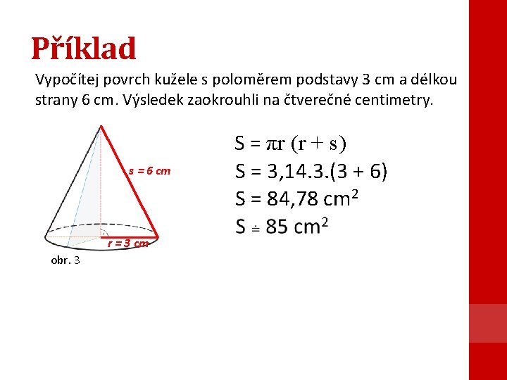 Příklad Vypočítej povrch kužele s poloměrem podstavy 3 cm a délkou strany 6 cm.