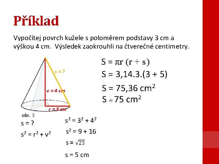 Příklad Vypočítej povrch kužele s poloměrem podstavy 3 cm a výškou 4 cm. Výsledek