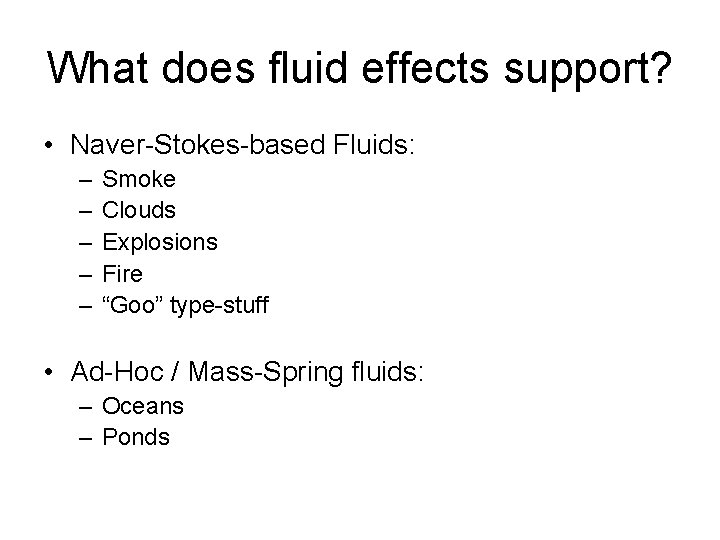 What does fluid effects support? • Naver-Stokes-based Fluids: – – – Smoke Clouds Explosions What does fluid effects support? • Naver-Stokes-based Fluids: – – – Smoke Clouds Explosions