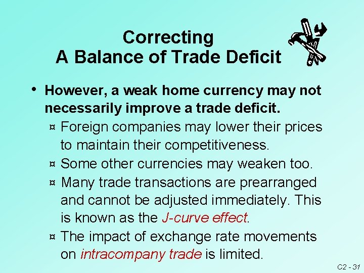 Correcting A Balance of Trade Deficit • However, a weak home currency may not