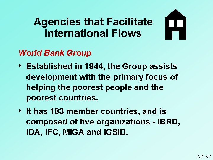 Agencies that Facilitate International Flows World Bank Group • Established in 1944, the Group