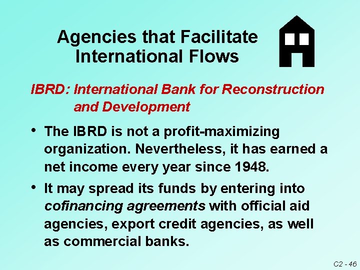 Agencies that Facilitate International Flows IBRD: International Bank for Reconstruction and Development • The