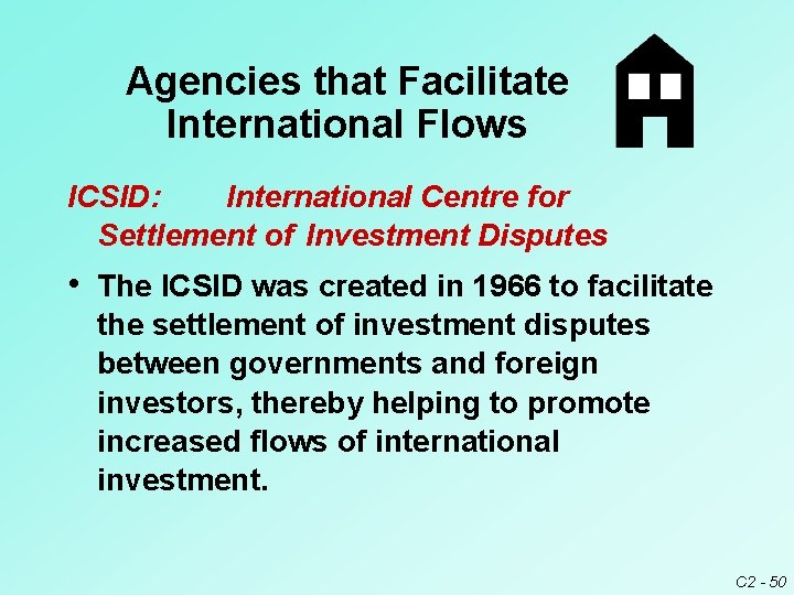 Agencies that Facilitate International Flows ICSID: International Centre for Settlement of Investment Disputes •