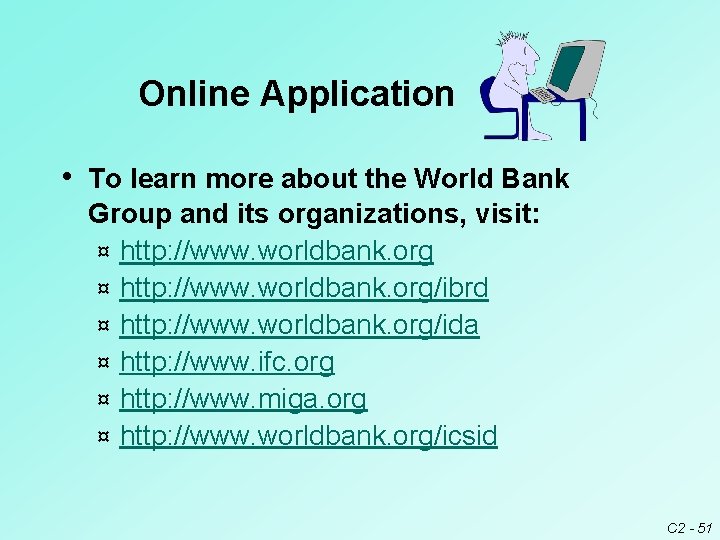 Online Application • To learn more about the World Bank Group and its organizations,