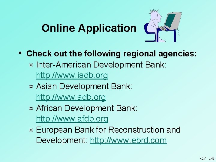 Online Application • Check out the following regional agencies: Inter American Development Bank: http: