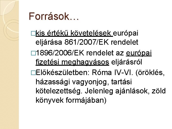 Források… �kis értékű követelések európai eljárása 861/2007/EK rendelet � 1896/2006/EK rendelet az európai fizetési