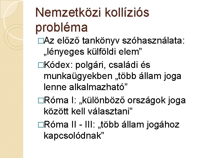 Nemzetközi kollíziós probléma �Az előző tankönyv szóhasználata: „lényeges külföldi elem” �Kódex: polgári, családi és