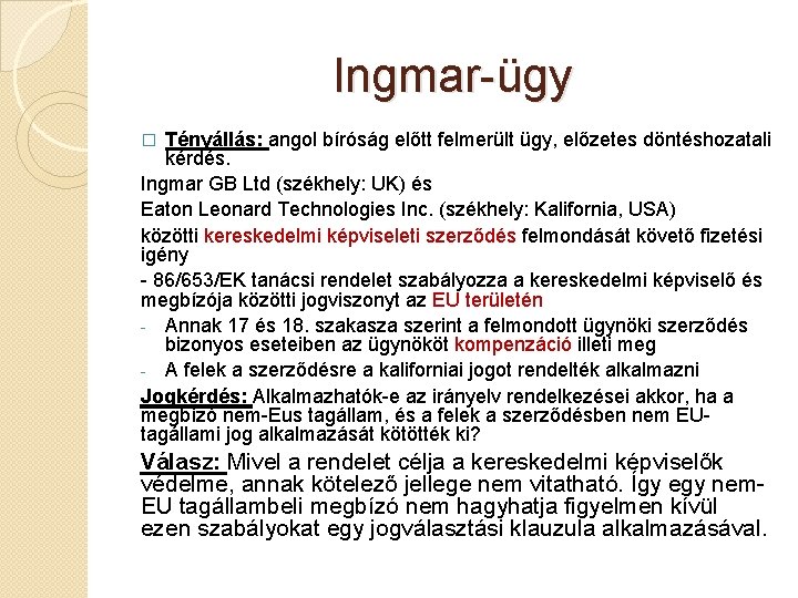 Ingmar-ügy Tényállás: angol bíróság előtt felmerült ügy, előzetes döntéshozatali kérdés. Ingmar GB Ltd (székhely: