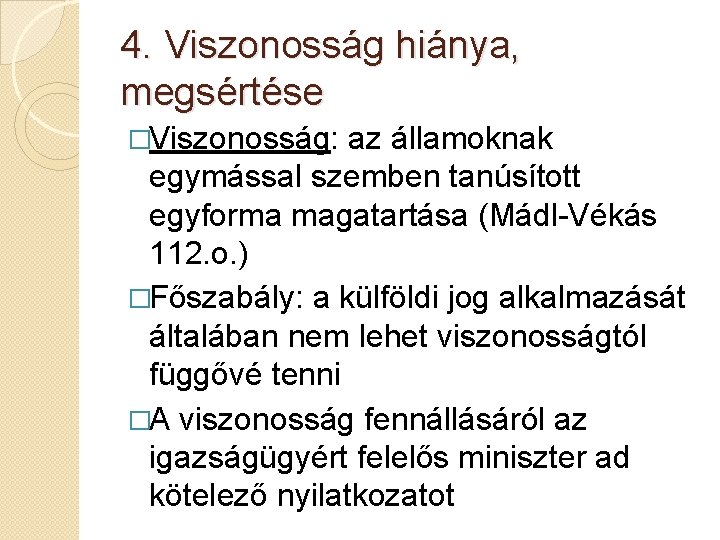 4. Viszonosság hiánya, megsértése �Viszonosság: az államoknak egymással szemben tanúsított egyforma magatartása (Mádl-Vékás 112.