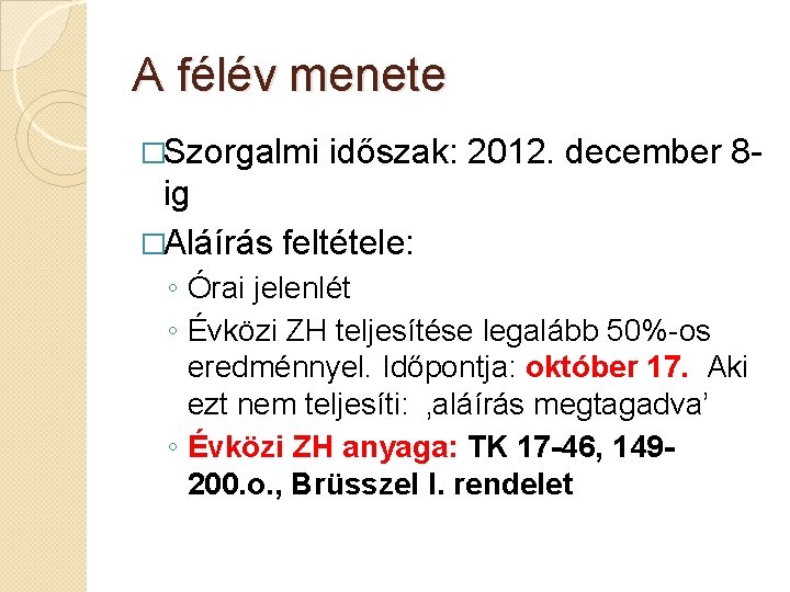 A félév menete �Szorgalmi időszak: 2012. december 8 - ig �Aláírás feltétele: ◦ Órai