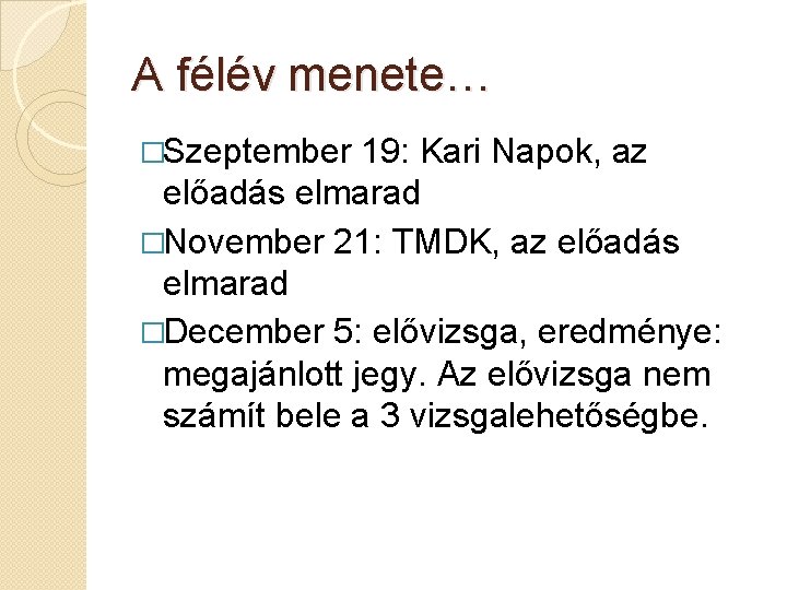 A félév menete… �Szeptember 19: Kari Napok, az előadás elmarad �November 21: TMDK, az