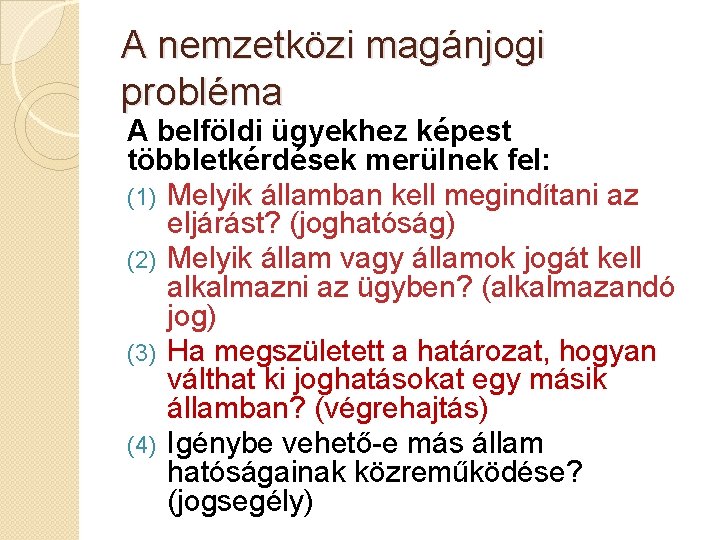 A nemzetközi magánjogi probléma A belföldi ügyekhez képest többletkérdések merülnek fel: (1) Melyik államban