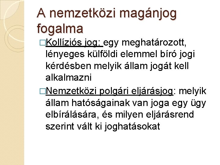 A nemzetközi magánjog fogalma �Kollíziós jog: egy meghatározott, lényeges külföldi elemmel bíró jogi kérdésben