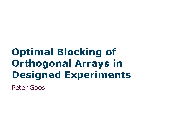 Optimal Blocking of Orthogonal Arrays in Designed Experiments Peter Goos 