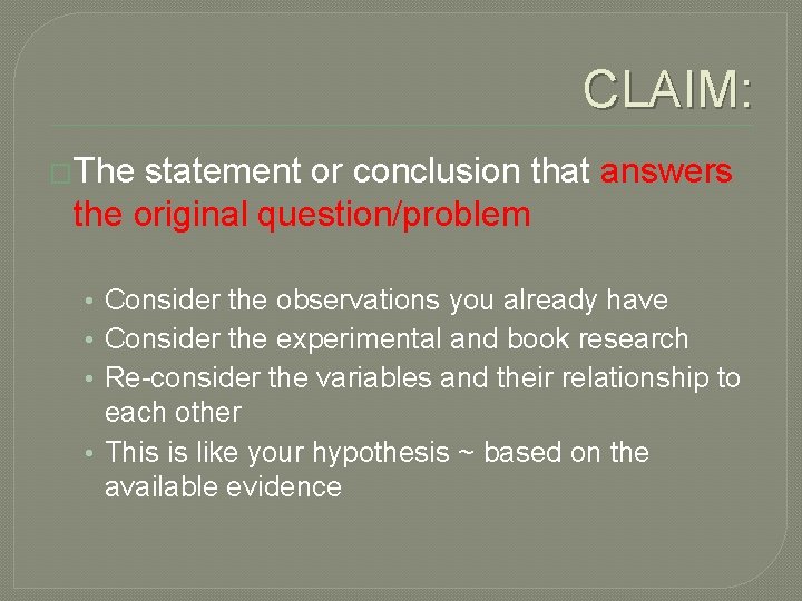 CLAIM: �The statement or conclusion that answers the original question/problem • Consider the observations CLAIM: �The statement or conclusion that answers the original question/problem • Consider the observations