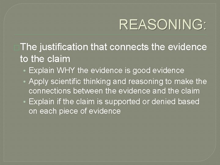 REASONING: �The justification that connects the evidence to the claim • Explain WHY the REASONING: �The justification that connects the evidence to the claim • Explain WHY the
