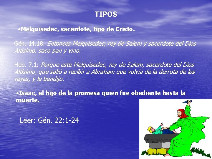 TIPOS • Melquisedec, sacerdote, tipo de Cristo. Gén. 14. 18: Entonces Melquisedec, rey de