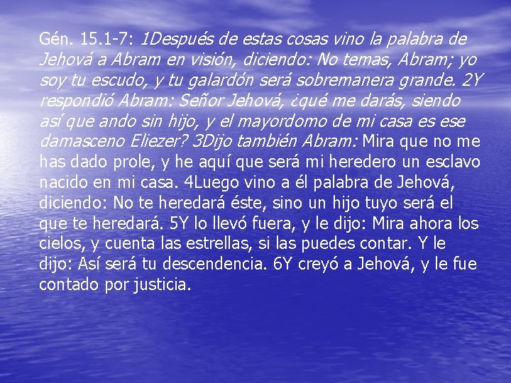 Gén. 15. 1 -7: 1 Después de estas cosas vino la palabra de Jehová