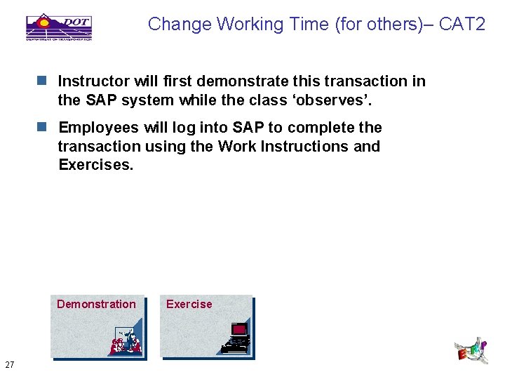 Change Working Time (for others)– CAT 2 n Instructor will first demonstrate this transaction