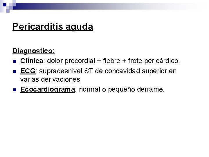 Pericarditis aguda Diagnostico: n Clínica: dolor precordial + fiebre + frote pericárdico. n ECG: